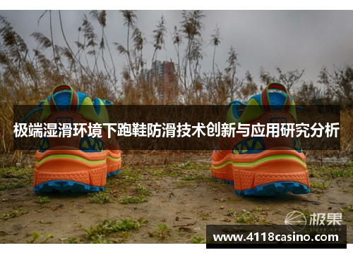 极端湿滑环境下跑鞋防滑技术创新与应用研究分析